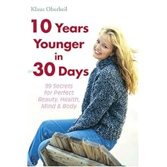 10 Years Younger in 30 Days: 99 Secrets for Perfect Beauty, Health, Mind & Body