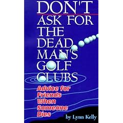 Don't Ask for the Dead Man's Golf Clubs: Advice for Friends When Someone Dies