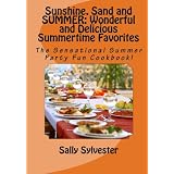 Sunshine, Sand and SUMMER: Wonderful and Delicious Summertime Favorites: The Sensational Summer Party Fun Cookbook!