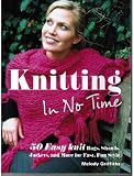 KNITTING IN NO TIME: 50 EASY KNIT BAGS, SHAWLS, JACKETS AND MORE, FOR FAST, FUN STYLE.