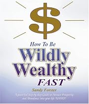 How to Be Wildly Wealthy FAST: A Powerful Step-by-Step Guide to Attract Prosperity and Abundance into Your Life Today!