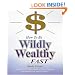 How to Be Wildly Wealthy FAST: A Powerful Step-by-Step Guide to Attract Prosperity and Abundance into Your Life Today!