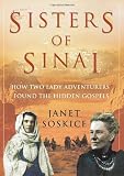 Sisters Of Sinai: How Two Lady Adventurers Found the Hidden Gospels: How Two Lady Adventurers Unearthed the Hidden Gospels