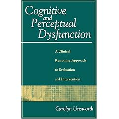 Cognitive and Perceptual Dysfunction: A Clinical Reasoning Approach to Evaluation and Intervention
