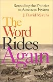 The Word Rides Again : Rereading The Frontier In American Fiction