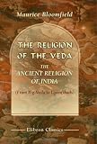 The Religion of the Veda: the Ancient Religion of India: From Rig-Veda to Upanishads