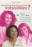 Mais comment font-elles pour rester irr�sistibles ? : 30, 40, 50 ans... : nos secrets de beaut� et de bien-�tre