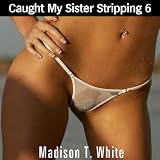 Caught My Sister Stripping 6 (Daddy's Naughty Girl)