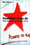 Revolution in the Air: Sixties Radicals turn to Lenin, Mao and Che