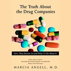 The Truth About the Drug Companies: How They Deceive Us and What to Do About it (Unabridged)