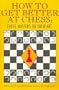How to Get Better at Chess: Chess Masters on Their Art
