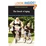The Denial of Aging: Perpetual Youth, Eternal Life, and Other Dangerous Fantasies
