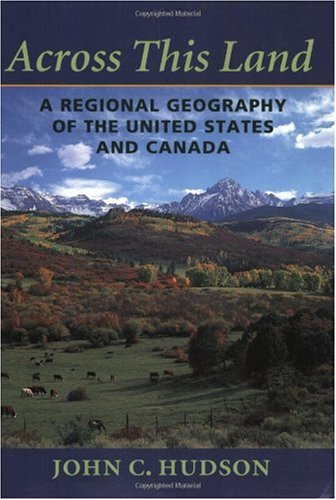 Across This Land: A Regional Geography of the United States and Canada (Creating the North American Landscape)