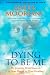Dying to Be Me: My Journey from Cancer, to Near Death, to True Healing