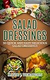 Salad Dressing: 50 Quick and Easy Epic Salad Dressing that everyone would love to enjoy