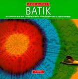 Batik: Get Started in a New Craft With Easy-To-Follow Projects for Beginners (Start-a-Craft Series)