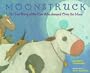 Moonstruck: The True Story of the Cow Who Jumped Over the Moon