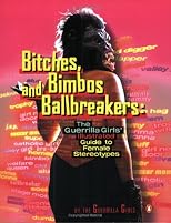 Bitches, Bimbos, and Ballbreakers: The Guerrilla Girls' Illustrated Guide to Female Stereotypes