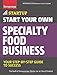 Start Your Own Specialty Food Business: Your Step-By-Step Startup Guide to Success (StartUp Series)