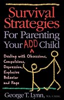 Survival Strategies for Parenting Your ADD Child: Dealing with Obsessions, Compulsions, Depression, Explosive Behavior, and Rage