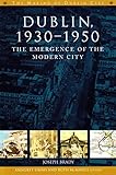 Dublin, 1930-1950 : the emergence of the modern city