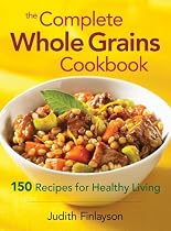 The Complete Whole Grains Cookbook: 150 Recipes for Healthy Living