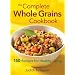 The Complete Whole Grains Cookbook: 150 Recipes for Healthy Living