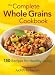 The Complete Whole Grains Cookbook: 150 Recipes for Healthy Living