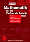 Mathematik f&uuml;r die Fachschule Technik: Algebra, Geometrie, Differentialrechnung, Integralrechnung, Komplexe Rechnung (Viewegs Fachb&uuml;cher der Technik) - Heinz Rapp
