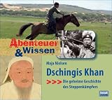 Abenteuer & Wissen: Dschingis Khan - Die geheime Geschichte des Steppenk&auml;mpfers - Maja Nielsen