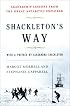 Shackleton's Way: Leadership Lessons from the Great Antarctic Explorer