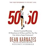 50/50: Secrets I Learned Running 50 Marathons in 50 Days -- and How You Too Can Achieve Super Endurance!