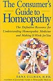 The Consumer's Guide to Homeopathy: The Definitive Resource for Understanding Homeopathic Medicine and Making it Work for You