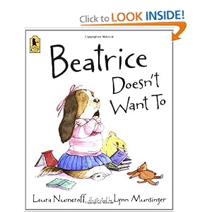 Beatrice Doesn't Want To Laura Numeroff and Lynn Munsinger