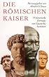 Die r�mischen Kaiser: 55 historische Portraits von Caesar bis Iustinian