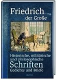 Historische, milit&auml;rische und philosophische Schriften, Gedichte und Briefe - K&ouml;nig von Preu&szlig; Friedrich II.