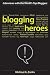 Blogging Heroes: Interviews with 30 of the World's Top Bloggers