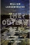 The Outlaw Sea: A World of Freedom, Chaos, and Crime