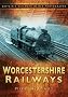 Worcestershire Railways (Britain's Railways in Old Photographs)