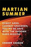 Martian Summer: Robot Arms, Cowboy Spacemen, and My 90 Days with the Phoenix Mars Mission