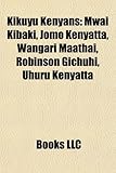 Kikuyu Kenyans: Mwai Kibaki, Jomo Kenyatta, Wangari Maathai, Robinson Gichuhi, Uhuru Kenyatta-