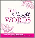 Just the Right Words: Over 400 Messages and Motifs for Cardmakers and Crafters