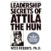 Leadership Secrets of Attila the Hun