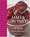 Jams and Chutneys: Preserving the Harvest, Over 150 Recipes