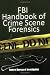 FBI Handbook of Crime Scene Forensics