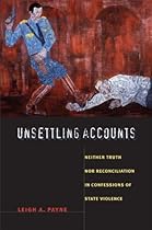 Unsettling Accounts: Neither Truth nor Reconciliation in Confessions of State Violence (The Cultures and Practice of Violence)