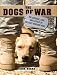 The Dogs of War: The Courage, Love, and Loyalty of Military Working Dogs