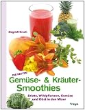 Die besten Gem&uuml;se- und Kr&auml;uter-Smoothies: Wildpflanzen in den Mixer - Siegrid Hirsch