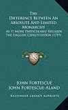The Difference Between An Absolute And Limited Monarchy: As It More Particularly Regards The English Constitution (1719)