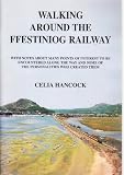 Walking around the Ffestiniog Railway : with notes about many points of interest to be encountered along the way and some of the personalities who created them